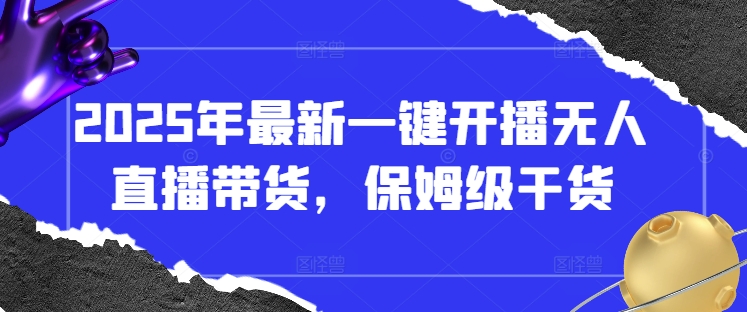 2025年最新一键开播无人直播带货，保姆级干货-chywc