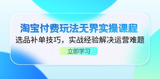 淘宝付费玩法无界实操课程，选品补单技巧，实战经验解决运营难题-chywc