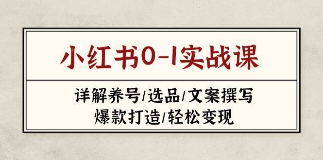 小红书0-1实战课(2023-2025)，详解养号/选品/文案撰写/爆款打造/轻松变现-chywc