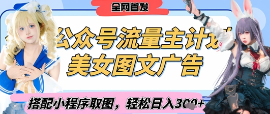 2025最新公众号美女图文流量主计划，搭配小程序取图轻松日入3张+(全网首发)-chywc