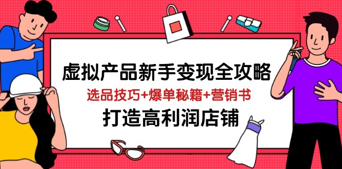 虚拟产品新手变现全攻略，选品技巧+爆单秘籍+营销书，打造高利润店铺-chywc