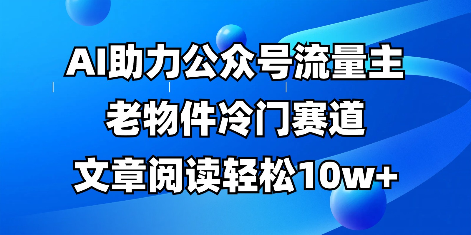 公众号流量主冷门赛道，AI助力，文章阅读轻松10w+，全流程详细教程-chywc