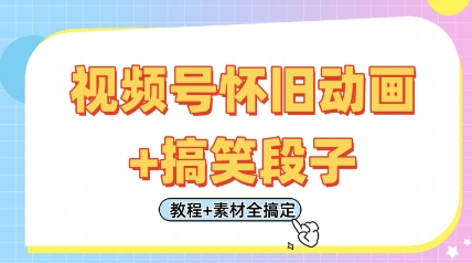 视频号怀旧动画+搞笑段子，轻松日入4张，只需会剪辑，教程+素材全搞定-chywc