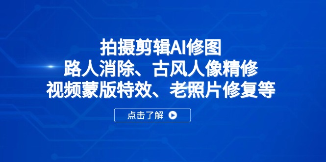 拍摄剪辑AI修图：路人消除、古风人像精修、视频蒙版特效、老照片修复等-chywc