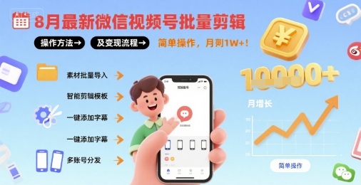 8月最新微信视频号批量剪辑操作方法及变现流程，简单操作，月入1w+-chywc