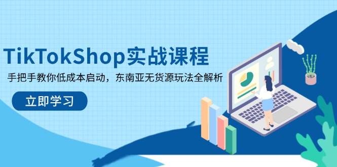 TikTokShop实战课程，手把手教你低成本启动，东南亚无货源玩法全解析-chywc