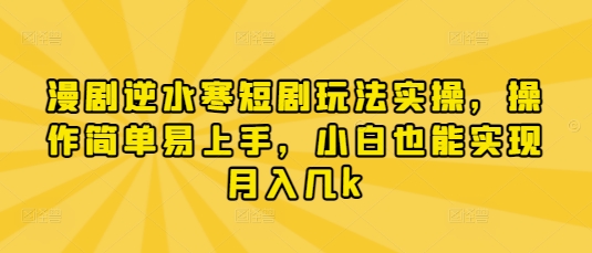 漫剧逆水寒短剧玩法实操，操作简单易上手，小白也能实现月入几k-chywc