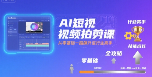 AI短视频拍剪课，全攻略到精通，带你从零基础一路飙升至行业高手-chywc