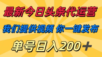 最新今日头条代运营，我们提供视频，你一键发布，单号日入200+【揭秘】-chywc