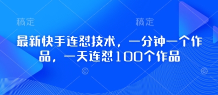 最新快手连怼技术，一分钟一个作品，一天连怼100个作品-chywc
