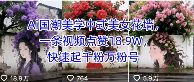 Ai国潮美学中式美女花墙，一条视频点赞18.9W，快速起千粉万粉号-chywc