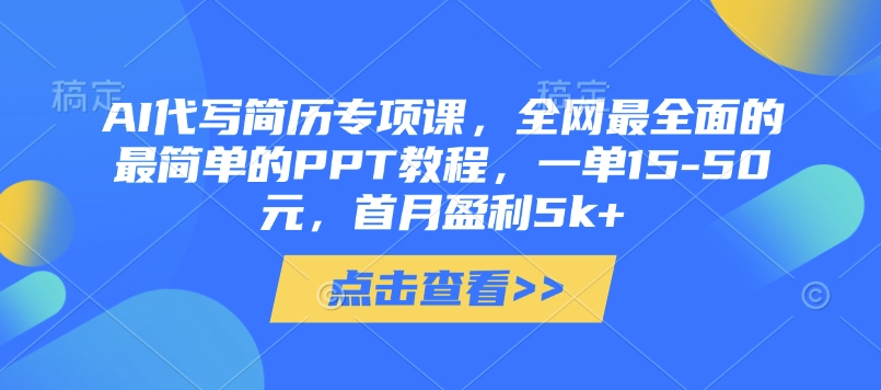 AI代写简历专项课，全网最全面的最简单的PPT教程，一单15-50元，首月盈利5k+-chywc