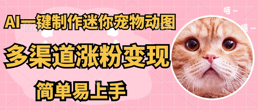 AI搬砖一件制作超迷你宠物图，5分钟一个成品，多渠道引流涨粉变现，简…-chywc