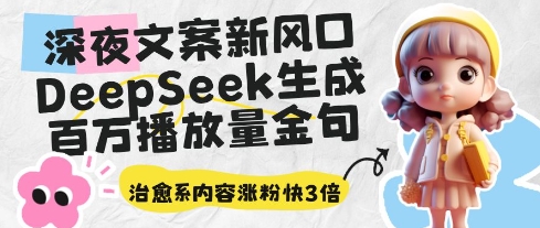 深夜文案新风口：DeepSeek生成百万播放量金句，治愈系内容涨粉快3倍-chywc