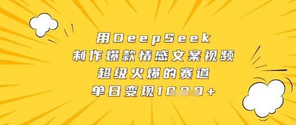用DeepSeek制作爆款情感文案视频，超级火爆的赛道，单日变现数张-chywc