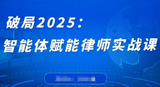 破局2025：智能体赋能律师实战课，打破编程壁垒，完成复杂任务，沉淀专属知识，赋能律师实务-chywc