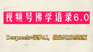 视频号佛学禅语6.0，用Deepseek+即梦ai，做纯原创视频，新手小白，也能月入1W+-chywc