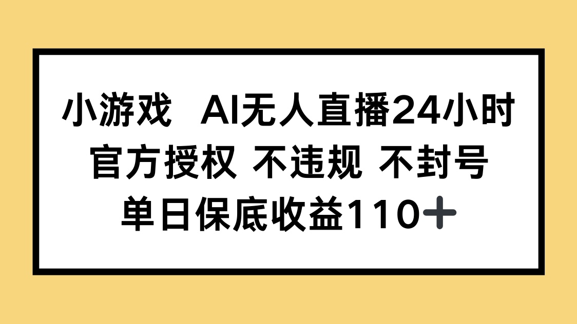 小游戏AI无人直播，官方授权 不违规 不封号，单日保底收益110+-chywc