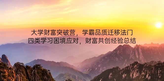 大学财富突破营，学霸品质迁移法门，四类学习困境应对，财富共创经验总结-chywc