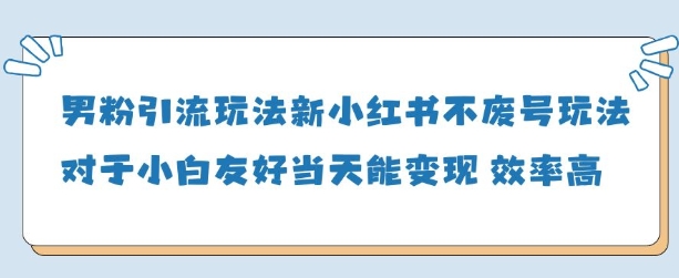 男粉引流玩法(新)，玩法友好做的好当天就能变现-chywc