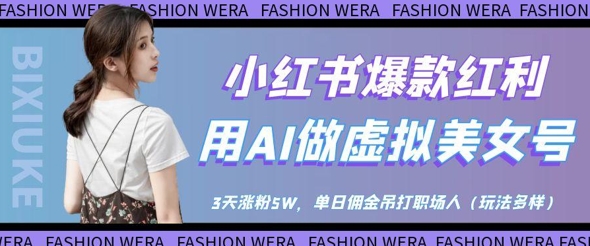 小红书爆款红利：用AI做虚拟美女号，3天涨粉5W，单日佣金吊打职场人-chywc