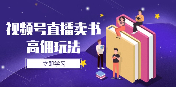 视频号直播卖书高佣玩法，底层逻辑解析，实操技巧全攻略-chywc