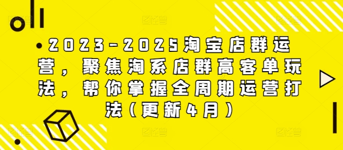 2023-2025淘宝店群运营，聚焦淘系店群高客单玩法，帮你掌握全周期运营打法(更新4月)-chywc