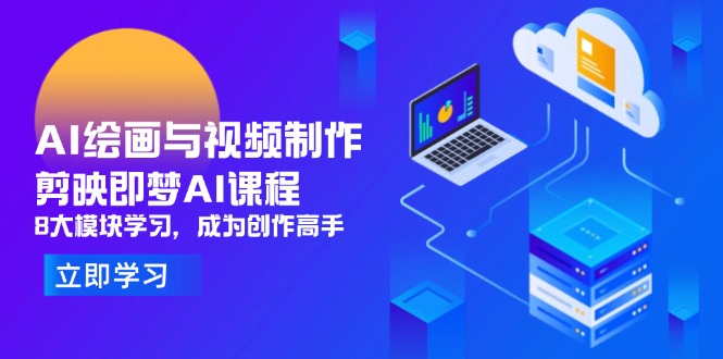 AI绘画与视频制作，剪映即梦AI课程，8大模块学习，成为创作高手-chywc