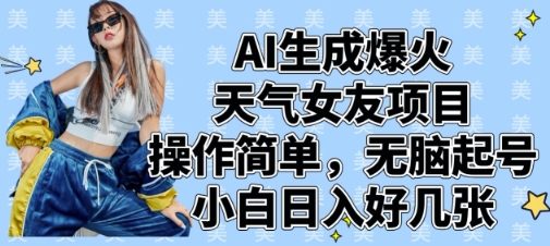 AI生成爆火天气女友项目，操作简单，无脑起号，小白日入好几张-chywc