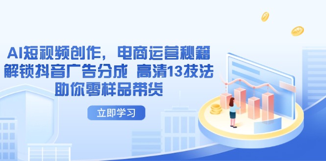 AI短视频创作，电商运营秘籍，解锁抖音广告分成 高清13技法助你零样品带货-chywc