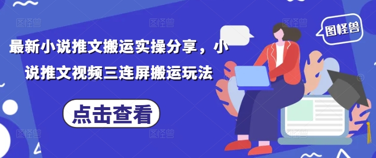 最新小说推文搬运实操分享，小说推文视频三连屏搬运玩法-chywc