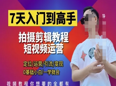 7天入门到高手，短视频剪辑运营高手课，定位 运营 引|流 变现，0基础小白一学就会-chywc