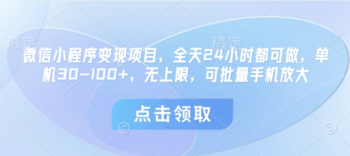 微信小程序变现项目，全天24小时都可做，单机30-100+，无上限，可批量手机放大-chywc