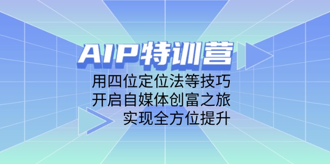 AIP特训营，用四位定位法等技巧，开启自媒体创富之旅，实现全方位提升-chywc