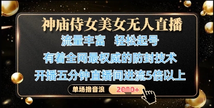 神庙侍女美女无人直播，轻松起号，有着全网最权威的防封技术，单场撸音浪1k+-chywc