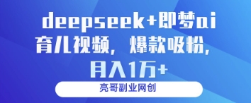 deepseek+即梦ai育儿视频，爆款吸粉，月入1w-chywc