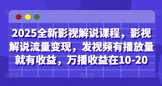 2025全新影视解说课程，影视解说流量变现，发视频有播放量就有收益，万播收益在10-20-chywc