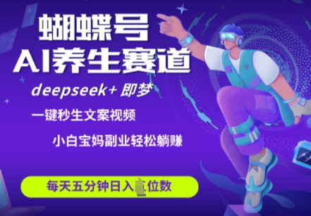 蝴蝶号大健康养生赛道，deepseek+即梦AI快速产出爆款视频，起号快，带货超级猛，日入四位数-chywc