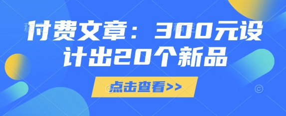 付费文章：300元设计出20个新品-chywc