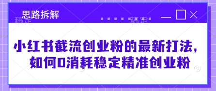 小红书截流创业粉的最新打法，如何0消耗稳定精准创业粉【思路拆解】-chywc
