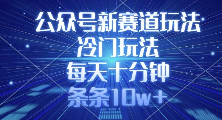 公众号新赛道玩法，冷门玩法，每天十分钟，条条10w+-chywc