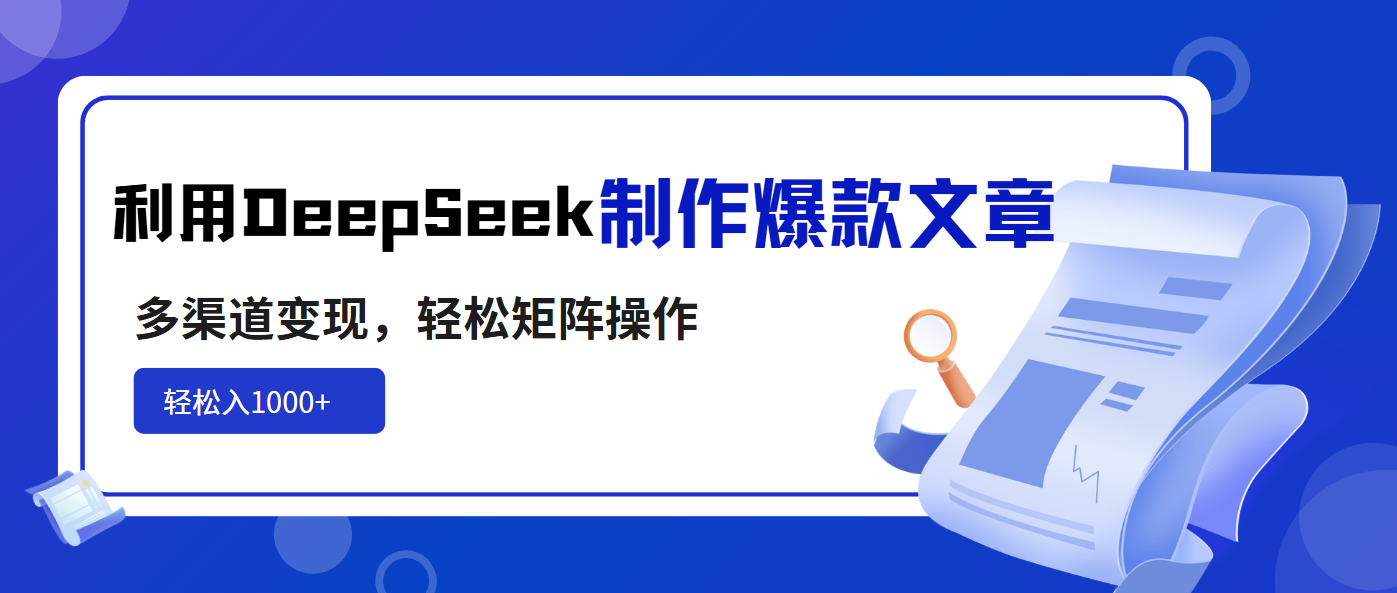 利用DeepSeek制作爆款文章，多渠道变现，轻松矩阵操作，轻松日入1000+-chywc
