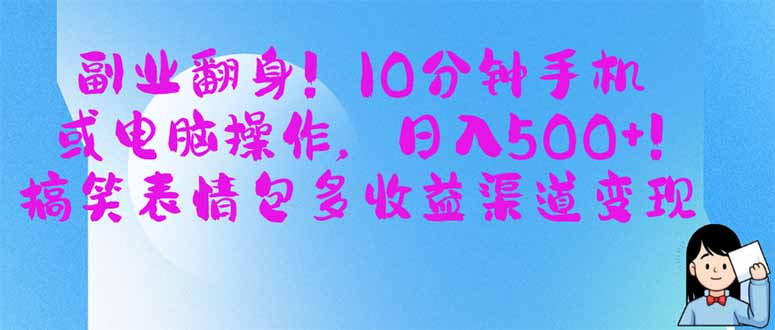 副业翻身！10分钟手机或电脑操作，日入500+,搞笑表情包多收益渠道变现-chywc