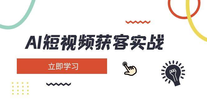 AI短视频获客实战：涵盖矩阵营销、搭建、定位、素材拍摄、起号、变现等-chywc