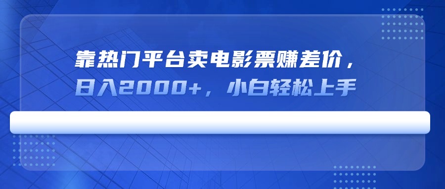 靠热门平台卖电影票赚差价，日入2000+，小白轻松上手-chywc