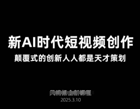 AI新时代短视频创作2025年3月新课，​颠覆式的创新人人都是天才策划-chywc