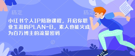 小红书个人IP陪跑课程，开启你职业生涯的PLAN-B，素人也能火成为百万博主的流量密码-chywc