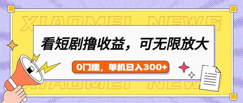 看短剧领收益，可矩阵无限放大，单机日收益300+，新手小白轻松上手-chywc