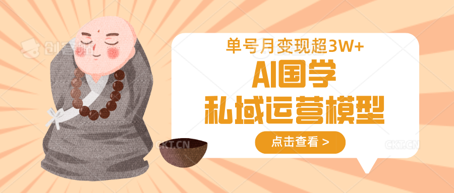 AI国学私域运营模型，无成本、变现快、周期短、持续性强，单号月变现3w+-chywc