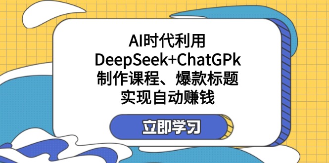 某付费文：AI时代利用DeepSeek+ChatGPk制作课程、爆款标题，实现自动赚钱-chywc